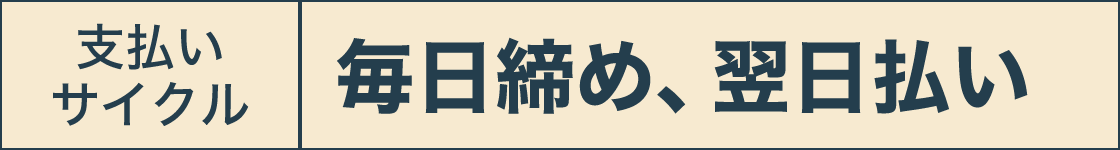 支払いサイクル 毎日締め、翌日払い